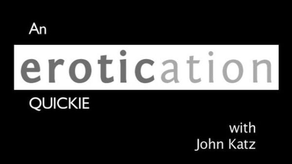 An Erotication Quickie with John Katz