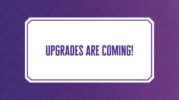 Upgrades are Coming!